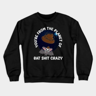 Youre From The Planet Of Bat Shit Crazy Funny Crewneck Sweatshirt